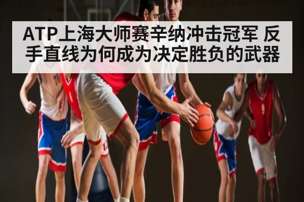 ATP上海大师赛辛纳冲击冠军 反手直线为何成为决定胜负的武器 | u8.com